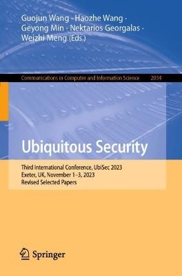Ubiquitous Security: Third International Conference, UbiSec 2023, Exeter, UK, November 1–3, 2023, Revised Selected Papers - cover