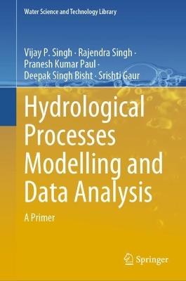 Hydrological Processes Modelling and Data Analysis: A Primer - Vijay P. Singh,Rajendra Singh,Pranesh Kumar Paul - cover