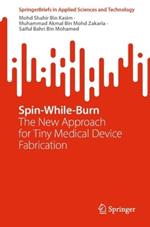 Spin-While-Burn: The New Approach for Tiny Medical Device Fabrication