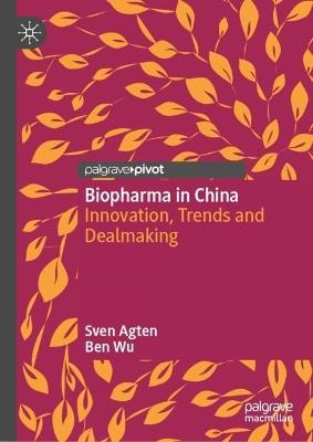 Biopharma in China: Innovation, Trends and Dealmaking - Sven Agten,Ben Wu - cover