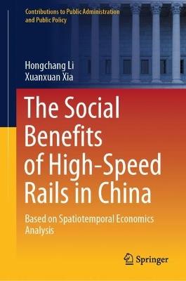 The Social Benefits of High-Speed Rails in China: Based on Spatiotemporal Economics Analysis - Hongchang Li,Xuanxuan Xia - cover