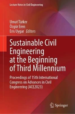 Sustainable Civil Engineering at the Beginning of Third Millennium: Proceedings of 15th International Congress on Advances in Civil Engineering (ACE2023) - cover