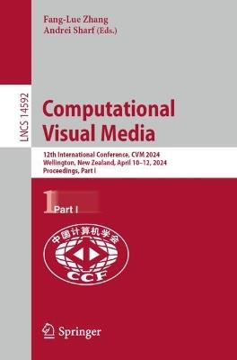 Computational Visual Media: 12th International Conference, CVM 2024, Wellington, New Zealand, April 10–12, 2024, Proceedings, Part I - cover