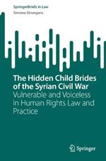 The Hidden Child Brides of the Syrian Civil War: Vulnerable and Voiceless in Human Rights Law and Practice