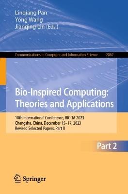 Bio-Inspired Computing: Theories and Applications: 18th International Conference, BIC-TA 2023, Changsha, China, December 15–17, 2023, Revised Selected Papers, Part II - cover