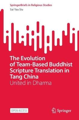 The Evolution of Team-Based Buddhist Scripture Translation in Tang China: United in Dharma - Sai Yau Siu - cover
