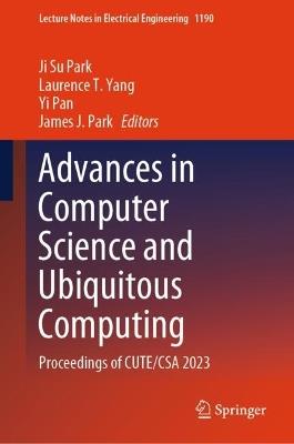 Advances in Computer Science and Ubiquitous Computing: Proceedings of CUTE/CSA 2023 - cover