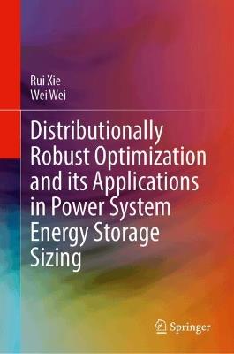 Distributionally Robust Optimization and its Applications in Power System Energy Storage Sizing - Rui Xie,Wei Wei - cover