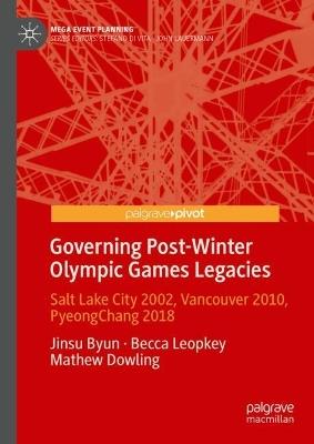 Governing Post-Winter Olympic Games Legacies: Salt Lake City 2002, Vancouver 2010, PyeongChang 2018 - Jinsu Byun,Becca Leopkey,Mathew Dowling - cover