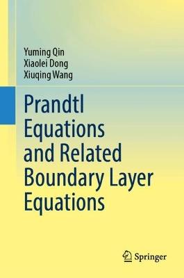 Prandtl Equations and Related Boundary Layer Equations - Yuming Qin,Xiaolei Dong,Xiuqing Wang - cover