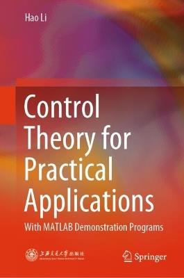 Control Theory for Practical Applications: With MATLAB Demonstration Programs - Hao Li - cover