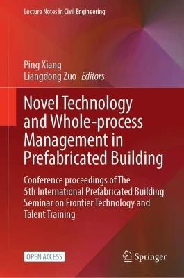 Novel Technology and Whole-Process Management in Prefabricated Building: Conference Proceedings of The 5th International Prefabricated Building Seminar on Frontier Technology and Talent Training - cover
