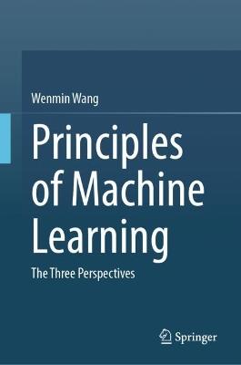 Principles of Machine Learning: The Three Perspectives - Wenmin Wang - cover