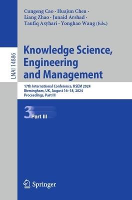 Knowledge Science, Engineering and Management: 17th International Conference, KSEM 2024, Birmingham, UK, August 16–18, 2024, Proceedings, Part III - cover