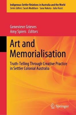 Art and Memorialisation: Truth-Telling Through Creative Practice in Settler Colonial Australia - cover