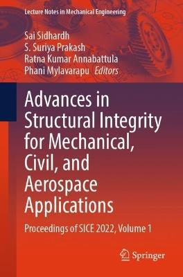 Advances in Structural Integrity for Mechanical, Civil, and Aerospace Applications: Proceedings of SICE 2022, Volume 1 - cover