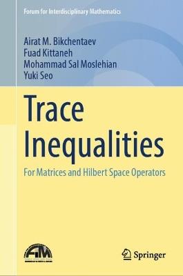 Trace Inequalities: For Matrices and Hilbert Space Operators - Airat M. Bikchentaev,Fuad Kittaneh,Mohammad Sal Moslehian - cover