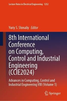 8th International Conference on Computing, Control and Industrial Engineering (CCIE2024): Advances in Computing, Control and Industrial Engineering VIII (Volume 1) - cover