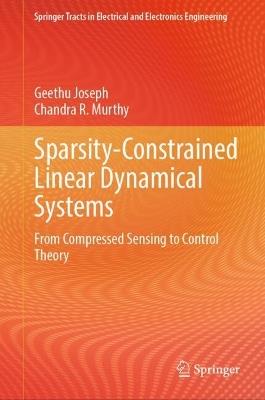 Sparsity-Constrained Linear Dynamical Systems: From Compressed Sensing to Control Theory - Geethu Joseph,Chandra R. Murthy - cover