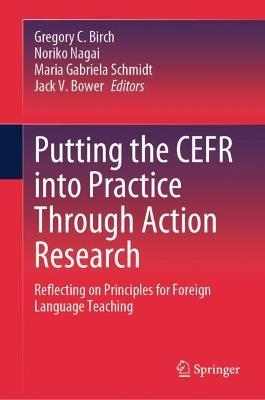 Putting the CEFR into Practice Through Action Research: Reflecting on Principles for Foreign Language Teaching - cover