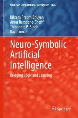 Neuro-Symbolic Artificial Intelligence: Bridging Logic and Learning - Bikram Pratim Bhuyan,Amar Ramdane-Cherif,Thipendra P. Singh - cover