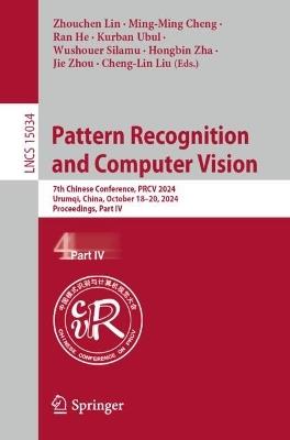 Pattern Recognition and Computer Vision: 7th Chinese Conference, PRCV 2024, Urumqi, China, October 18–20, 2024, Proceedings, Part IV - cover