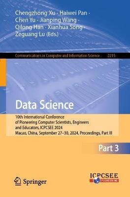 Data Science: 10th International Conference of Pioneering Computer Scientists, Engineers and Educators, ICPCSEE 2024, Macao, China, September 27–30, 2024, Proceedings, Part III - cover