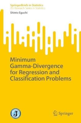 Minimum Gamma-Divergence for Regression and Classification Problems - Shinto Eguchi - cover