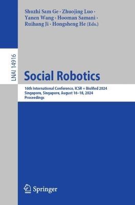 Social Robotics: 16th International Conference, ICSR + BioMed 2024, Singapore, Singapore, August 16–18, 2024, Proceedings - cover