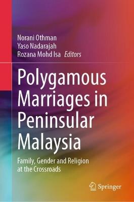 Polygamous Marriages in Peninsular Malaysia: Family, Gender and Religion at the Crossroads - cover