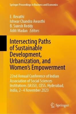 Intersecting Paths of Sustainable Development, Urbanization, and Women’s Empowerment: 22nd Annual Conference of Indian Association of Social Science Institutions (IASSI), CESS, Hyderabad, India, 2–4 November 2023 - cover