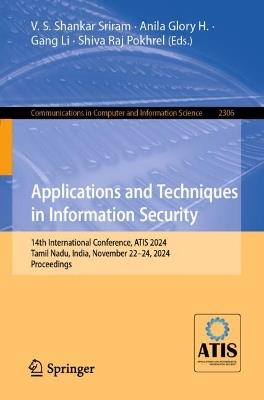 Applications and Techniques in Information Security: 14th International Conference, ATIS 2024, Tamil Nadu, India, November 22-24, 2024, Proceedings - cover