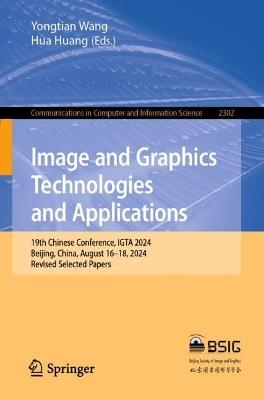 Image and Graphics Technologies and Applications: 19th Chinese Conference, IGTA 2024, Beijing, China, August 16–18, 2024, Revised Selected Papers - cover