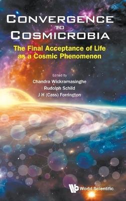 Convergence To Cosmicrobia: The Final Acceptance Of Life As A Cosmic Phenomenon - cover