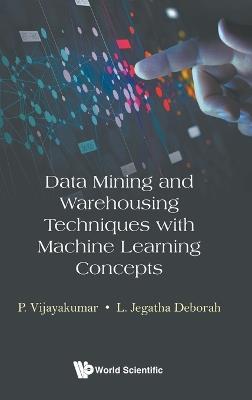 Data Mining And Warehousing Techniques With Machine Learning Concepts - P Vijayakumar,L Jegatha Deborah - cover