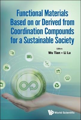 Functional Materials Based On Or Derived From Coordination Compounds For A Sustainable Society - Tian Wu,Lu Li - cover