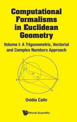 Computational Formalisms In Euclidean Geometry, Vol. I: A Trigonometric, Vectorial And Complex Numbers Approach - Ovidiu Calin - cover
