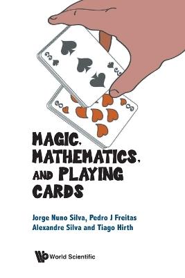 Magic, Mathematics, And Playing Cards - Jorge Nuno Silva,Pedro Jorge Santos Freitas,Alexandre Silva - cover