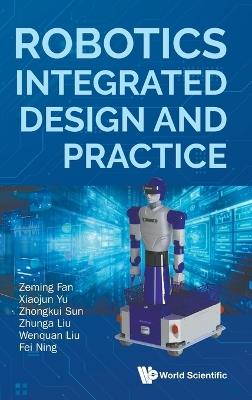 Robotics Integrated Design And Practice - Zeming Fan,Xiaojun Yu,Zhongkui Sun - cover