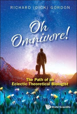 Oh Omnivore! The Path Of An Eclectic Theoretical Biologist - Richard Gordon - cover