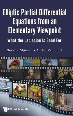 Elliptic Partial Differential Equations From An Elementary Viewpoint: What The Laplacian Is Good For - Serena Dipierro,Enrico Valdinoci - cover