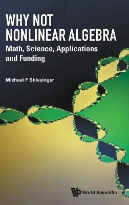 Why Not Nonlinear Algebra: Math, Science, Applications And Funding - Michael F Shlesinger - cover