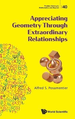 Appreciating Geometry Through Extraordinary Relationships - Alfred S Posamentier - cover