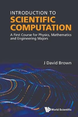 Introduction To Scientific Computation: A First Course For Physics, Mathematics And Engineering Majors - John David Brown - cover