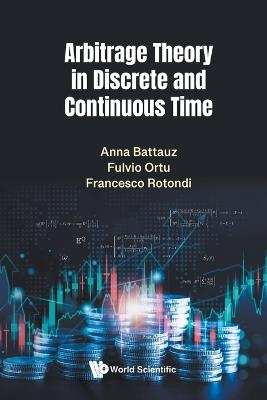 Arbitrage Theory In Discrete And Continuous Time - Anna Battauz,Fulvio Ortu,Francesco Rotondi - cover