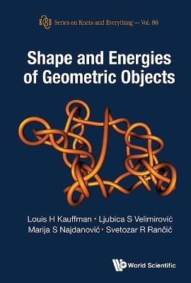 Shape And Energies Of Geometric Objects - Louis H Kauffman,Ljubica S Velimirovic,Marija S Najdanovic - cover