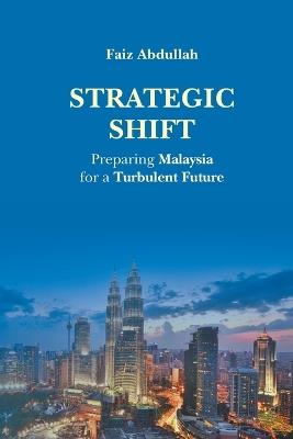 Strategic Shift: Preparing Malaysia For A Turbulent Future - Mohd Faiz Abdullah - cover