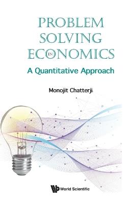 Problem Solving In Economics: A Quantitative Approach - Monojit Chatterji - cover
