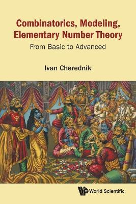 Combinatorics, Modeling, Elementary Number Theory: From Basic To Advanced - Ivan V Cherednik - cover