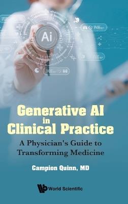 Generative Ai In Clinical Practice: A Physician's Guide To Transforming Medicine - Campion Quinn - cover